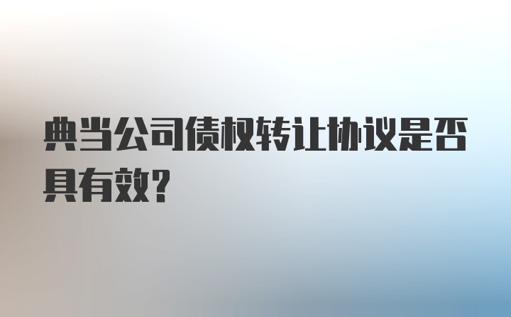 典当公司债权转让协议是否具有效？