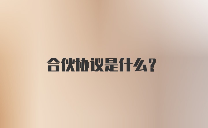 合伙协议是什么?