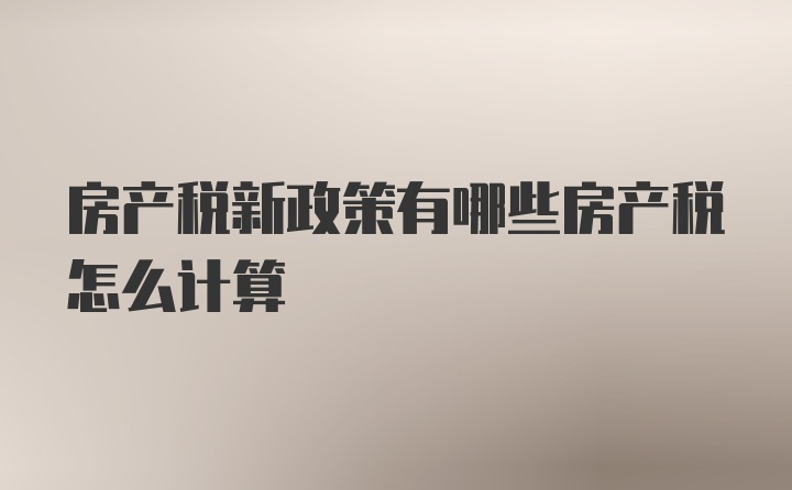 房产税新政策有哪些房产税怎么计算