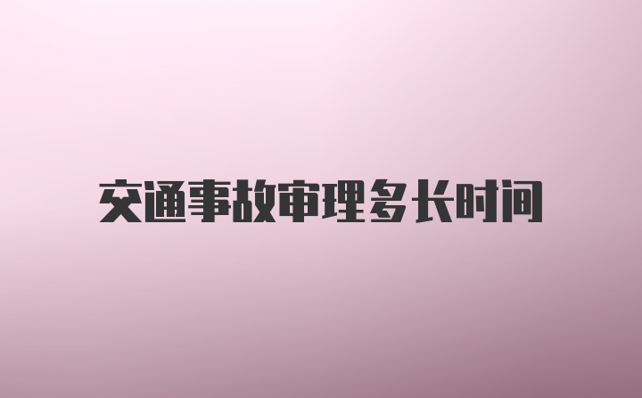 交通事故审理多长时间