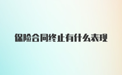 保险合同终止有什么表现