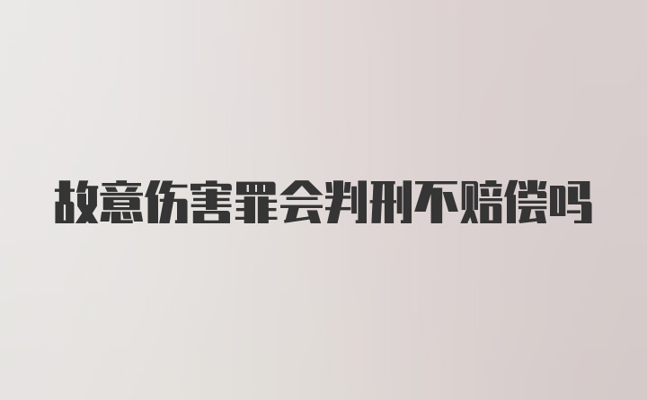 故意伤害罪会判刑不赔偿吗