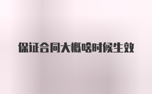 保证合同大概啥时候生效