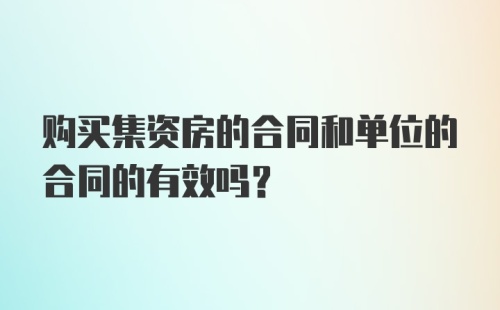 购买集资房的合同和单位的合同的有效吗？