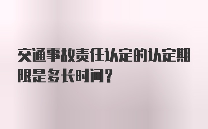 交通事故责任认定的认定期限是多长时间？