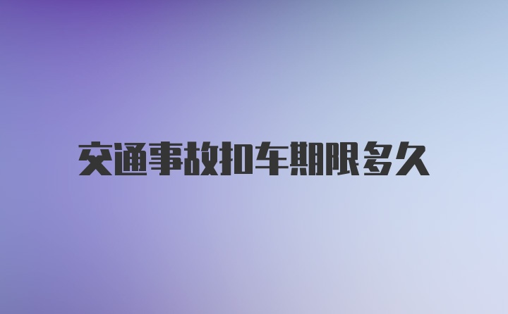 交通事故扣车期限多久