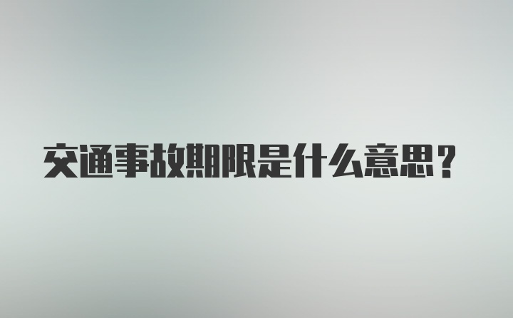 交通事故期限是什么意思？