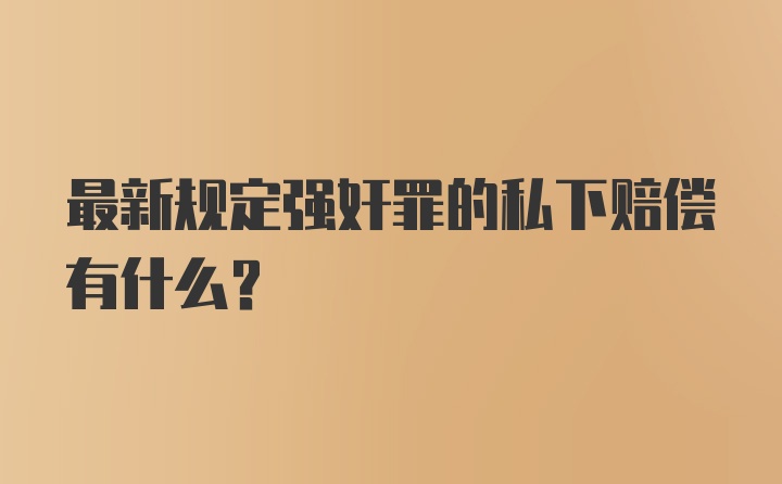 最新规定强奸罪的私下赔偿有什么？