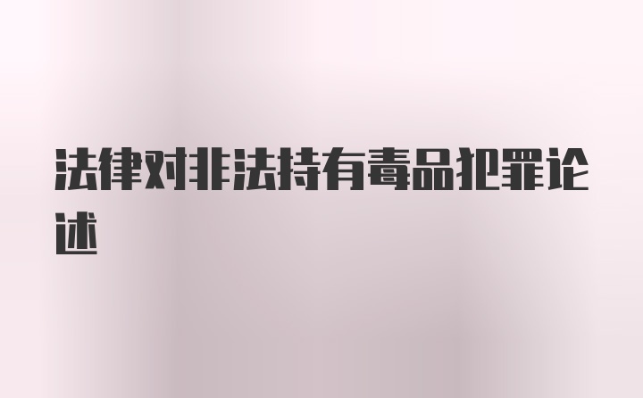 法律对非法持有毒品犯罪论述