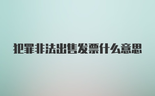 犯罪非法出售发票什么意思