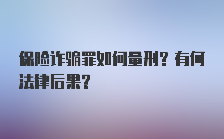 保险诈骗罪如何量刑？有何法律后果？