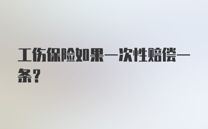 工伤保险如果一次性赔偿一条？