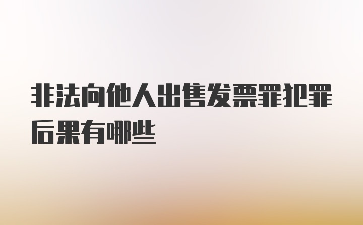 非法向他人出售发票罪犯罪后果有哪些