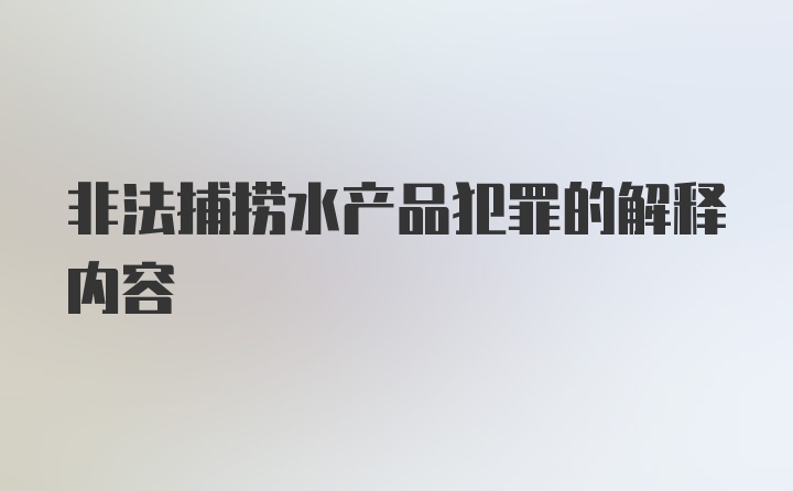 非法捕捞水产品犯罪的解释内容