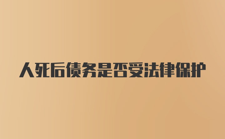 人死后债务是否受法律保护