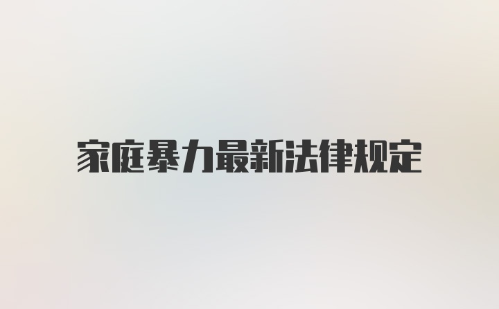 家庭暴力最新法律规定