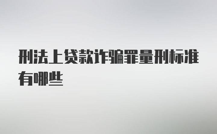 刑法上贷款诈骗罪量刑标准有哪些