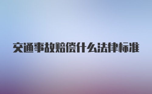 交通事故赔偿什么法律标准