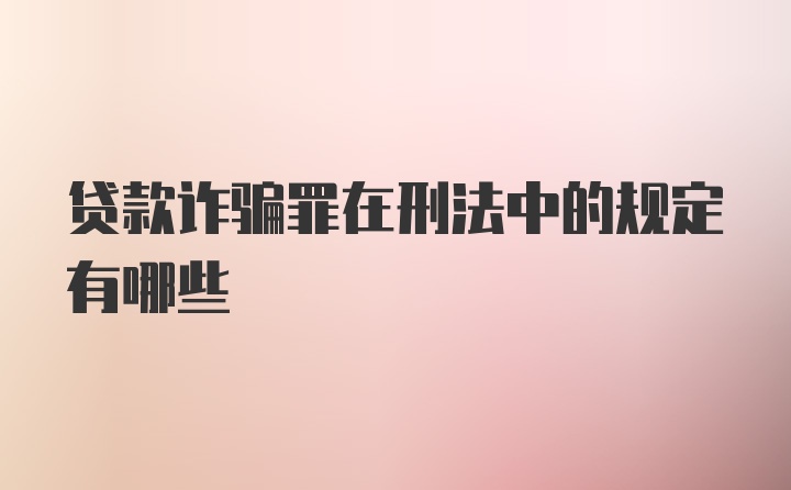 贷款诈骗罪在刑法中的规定有哪些