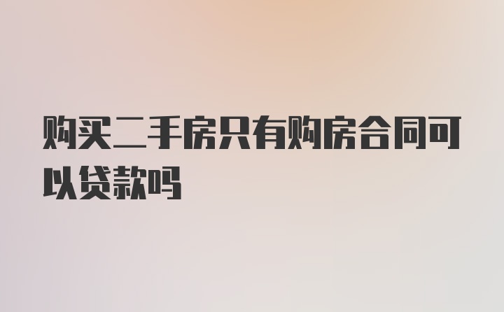 购买二手房只有购房合同可以贷款吗