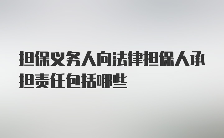 担保义务人向法律担保人承担责任包括哪些