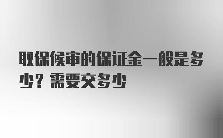 取保候审的保证金一般是多少？需要交多少