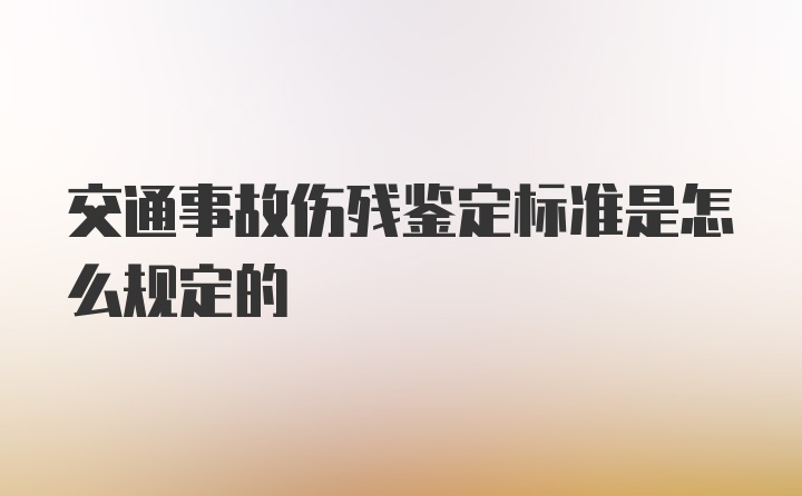 交通事故伤残鉴定标准是怎么规定的