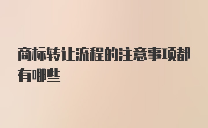 商标转让流程的注意事项都有哪些