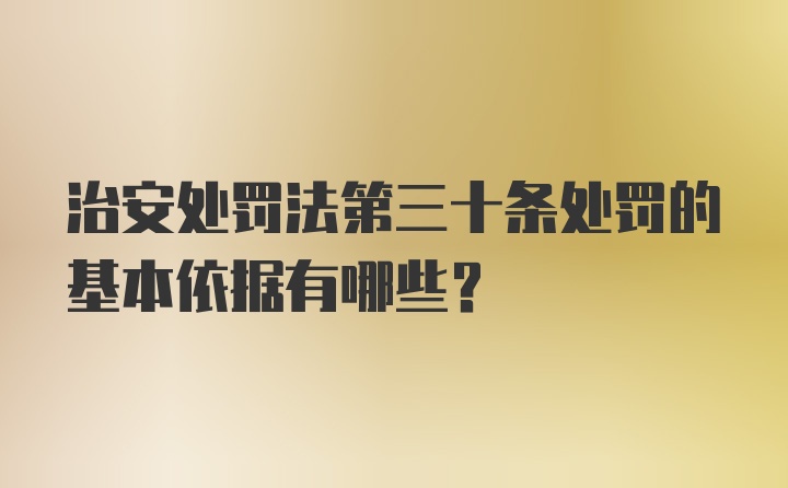 治安处罚法第三十条处罚的基本依据有哪些?