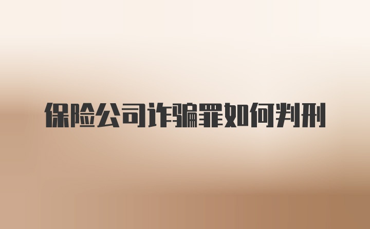 保险公司诈骗罪如何判刑