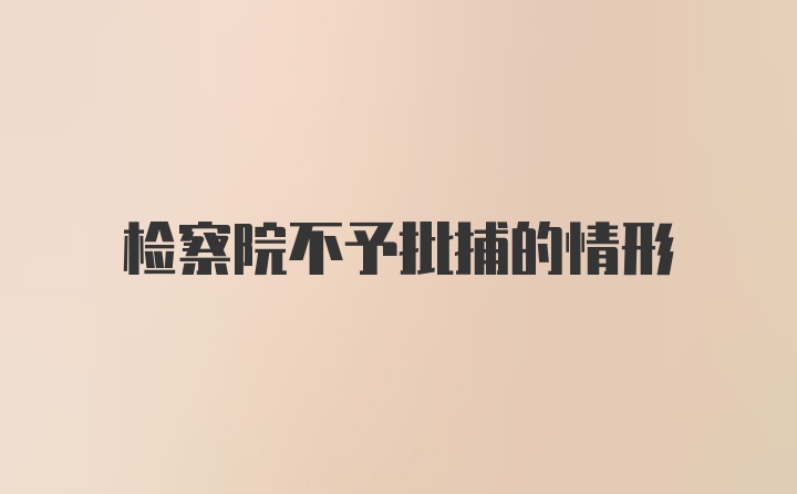 检察院不予批捕的情形