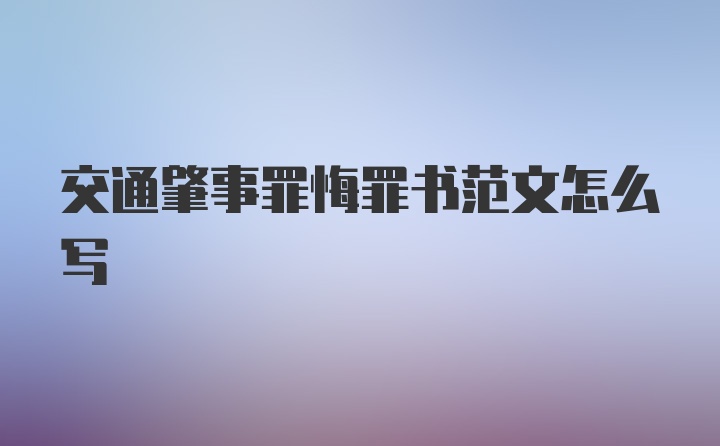 交通肇事罪悔罪书范文怎么写