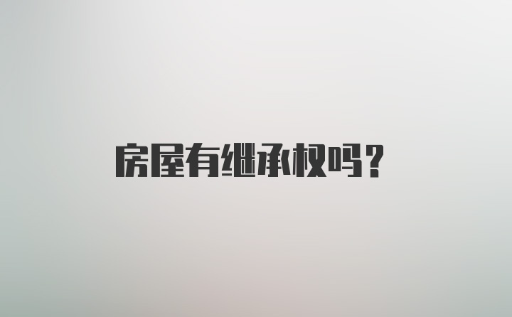 房屋有继承权吗?