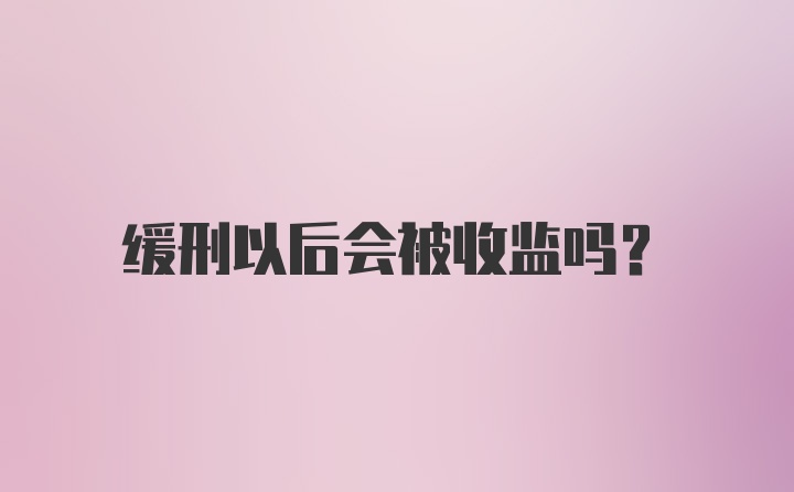 缓刑以后会被收监吗？