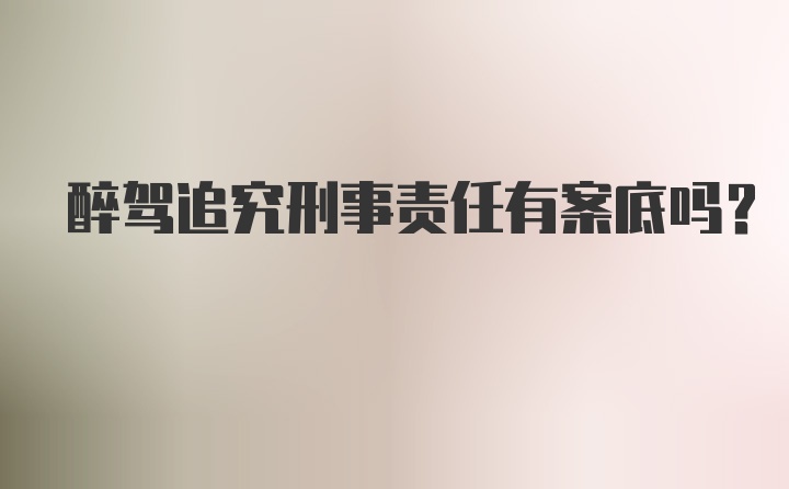 醉驾追究刑事责任有案底吗？