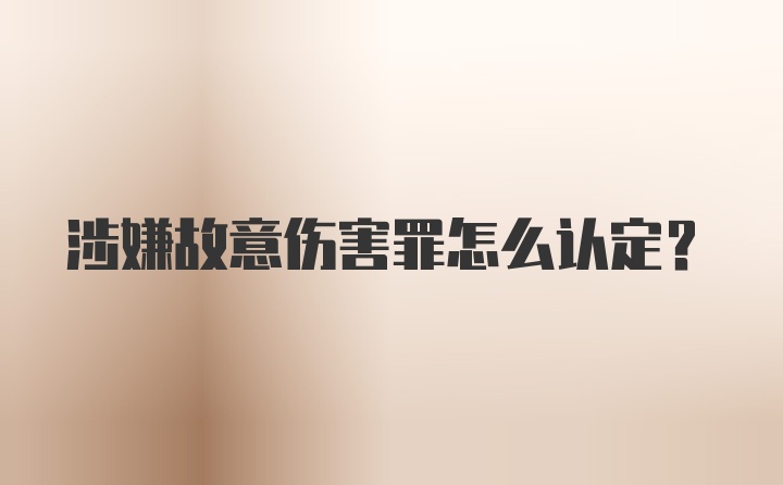涉嫌故意伤害罪怎么认定？