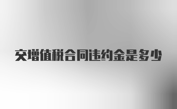 交增值税合同违约金是多少