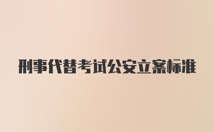 刑事代替考试公安立案标准