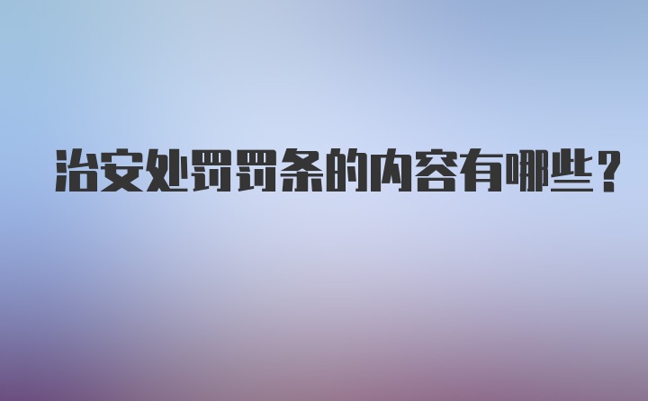 治安处罚罚条的内容有哪些?