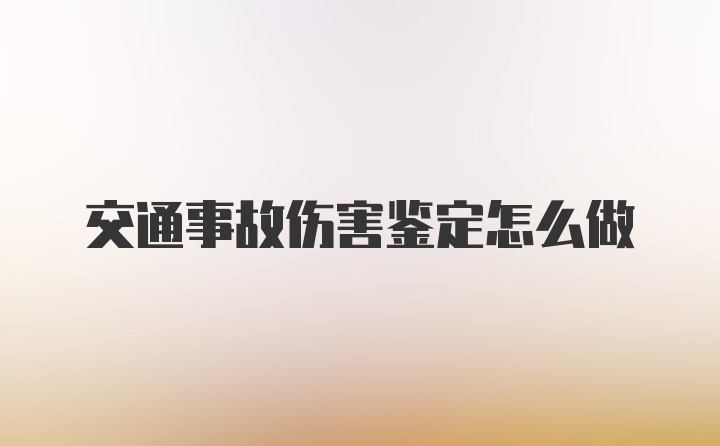 交通事故伤害鉴定怎么做
