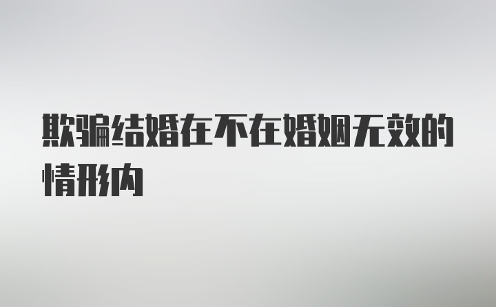 欺骗结婚在不在婚姻无效的情形内