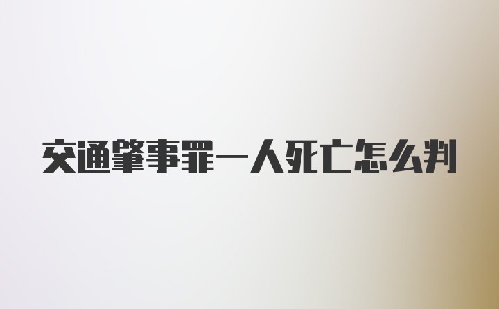 交通肇事罪一人死亡怎么判