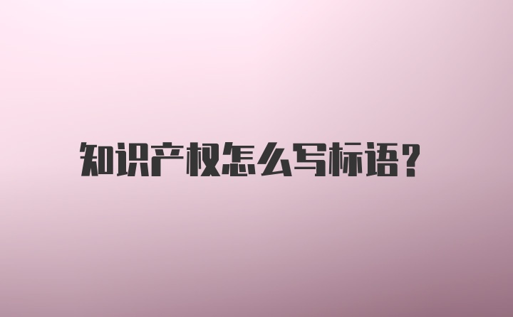 知识产权怎么写标语？