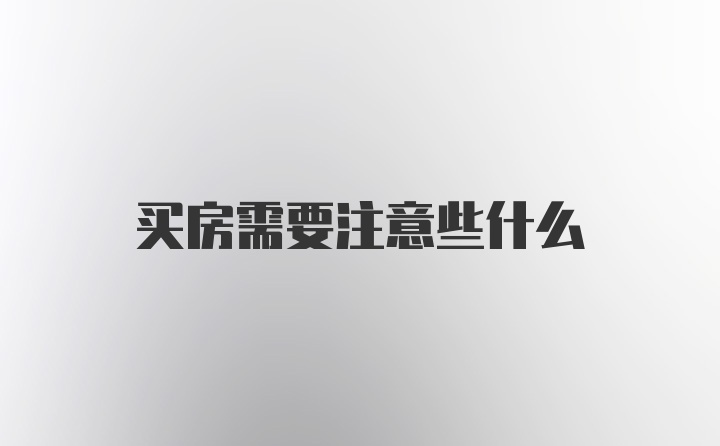 买房需要注意些什么