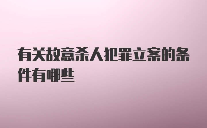 有关故意杀人犯罪立案的条件有哪些