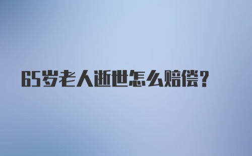 65岁老人逝世怎么赔偿？