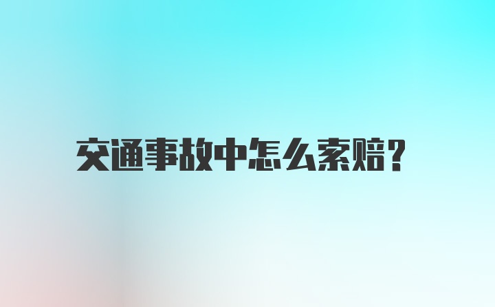 交通事故中怎么索赔？