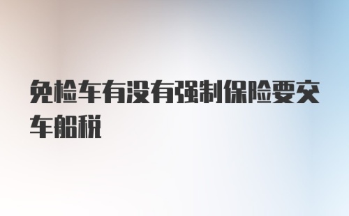 免检车有没有强制保险要交车船税