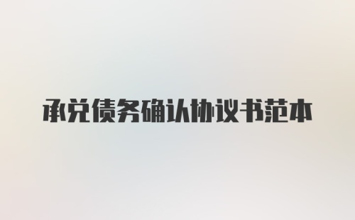 承兑债务确认协议书范本