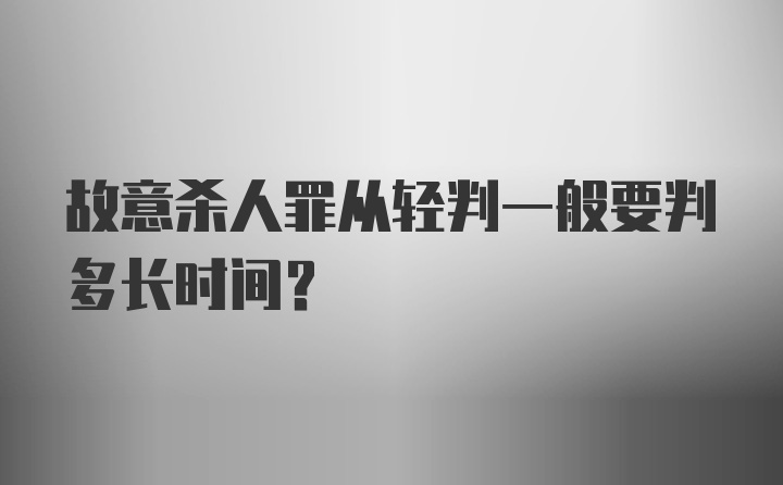 故意杀人罪从轻判一般要判多长时间？